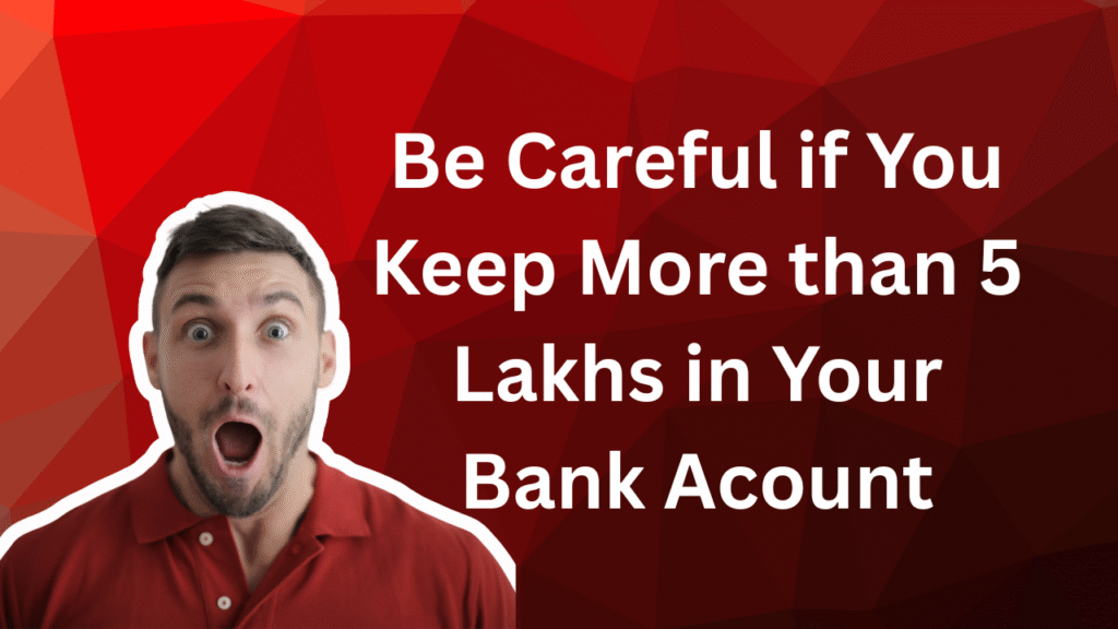 Be careful if you keep more than 5 lakhs